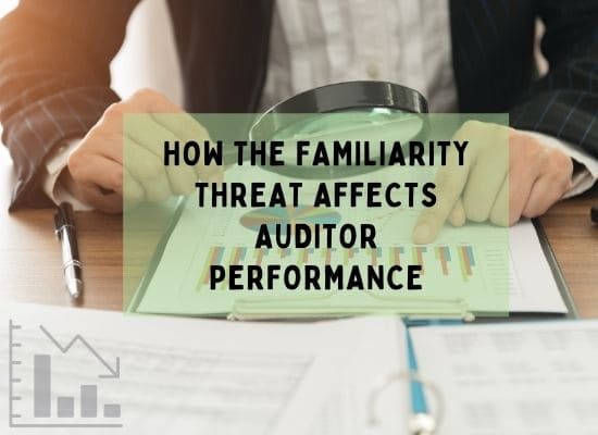 What is the Familiarity Threat in Accounting - How The Familiarity Threat Affects Auditor Performance